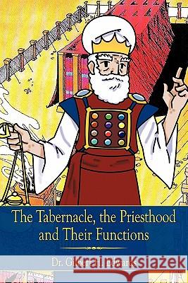 The Tabernacle, the Priesthood and Their Functions Dr Gilbert H. Edwards 9781452070711