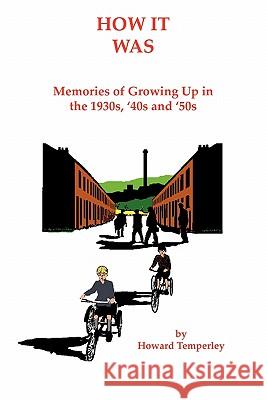 How It Was: Memories of Growing up in the 1930S, '40S and '50S Temperley, Howard 9781452070865