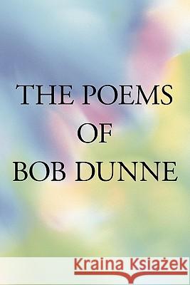 The Poems of Bob Dunne Dunne, Bob 9781452070926 Authorhouse