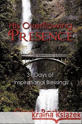 His Overflowing Presence: 31 Days of Inspirational Blessings Barton, Cindy 9781452071244 Authorhouse