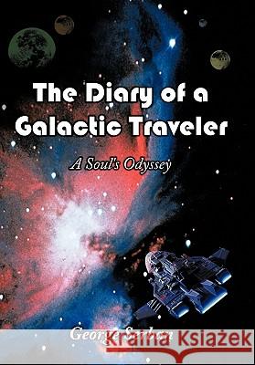 The Diary of a Galactic Traveler: A Soul's Odyssey Serban, George 9781452072883 Authorhouse