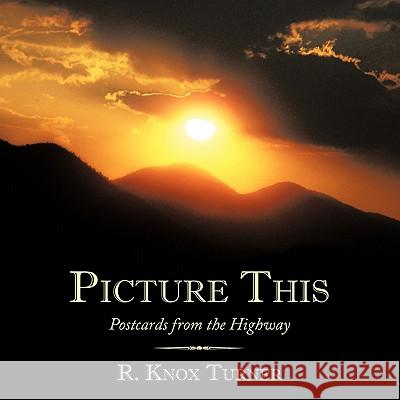 Picture This: Postcards from the Highway Turner, R. Knox 9781452073347 Authorhouse