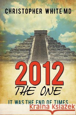 2012 - The One: It Was the End of Times White, Christopher 9781452073569 Authorhouse