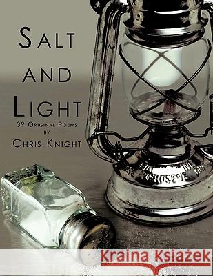 Salt and Light: 39 Original Poems Knight, Chris 9781452073750 Authorhouse