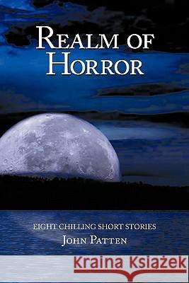 Realm of Horror: Eight Chilling Short Stories Patten, John 9781452074221 Authorhouse