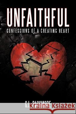 Unfaithful: Confessions of a Cheating Heart G.L. Passmore 9781452075327