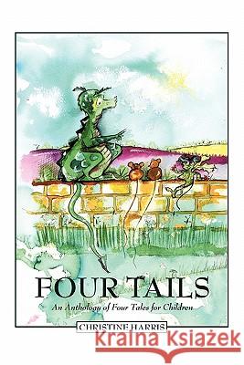 Four Tails: An Anthology of Four Tales for Children Harris, Christine 9781452076430 Authorhouse
