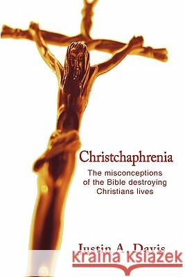 Christchaphrenia: The misconceptions of the Bible destroying Christians lives Davis, Justin A. 9781452076928