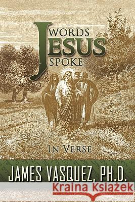 Words Jesus Spoke - In Verse Vasquez, James 9781452077901 Authorhouse