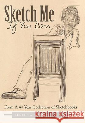 Sketch Me If You Can: From A 40 Year Collection of Sketchbooks Abernathy, Ernest W. 9781452078700 Authorhouse