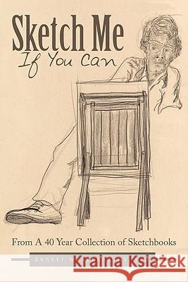Sketch Me If You Can: From A 40 Year Collection of Sketchbooks Abernathy, Ernest W. 9781452078717 Authorhouse