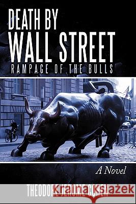 Death by Wall Street: Rampage of the Bulls Cohen, Theodore Jerome 9781452079455