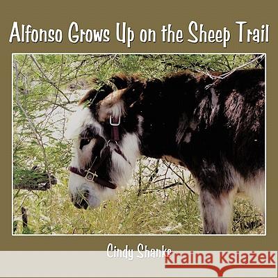 Alfonso Grows Up on the Sheep Trail Cindy Shanks 9781452079806 Authorhouse