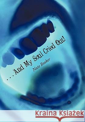 . . . And My Soul Cried Out! Booker, Nate 9781452080116 Authorhouse