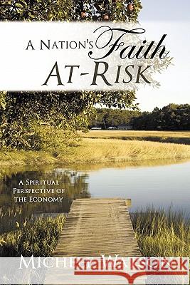 A Nation's Faith At-Risk: A Spiritual Perspective of the Economy Watson, Michele 9781452080857 Authorhouse