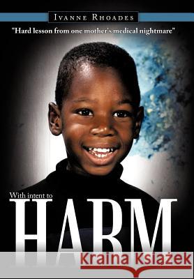 With Intent to Harm: Hard Lesson from One Mother's Medical Nightmare O'Neal, Ivanne 9781452081205 Authorhouse