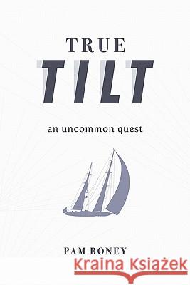 True Tilt: An Uncommon Quest Boney, Pam 9781452081212 Authorhouse