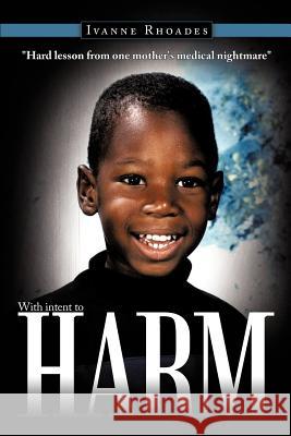 With intent to HARM: Hard lesson from one mother's medical nightmare O'Neal, Ivanne 9781452081236 Authorhouse