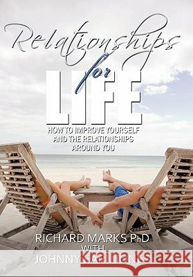 Relationships for Life: How To Improve Yourself and the Relationships Around You Marks, Richard 9781452082066