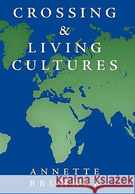 Crossing and Living Cultures Annette Brunner 9781452082615 Authorhouse