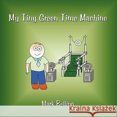 My Tiny Green Time Machine Mark Bellino 9781452082769 Authorhouse