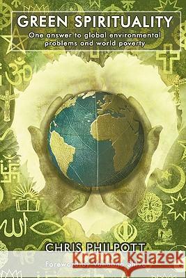 Green Spirituality: One Answer to Global Environmental Problems and World Poverty Philpott, Chris 9781452082905
