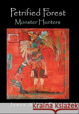 Petrified Forest: Monster Hunters Farson, James Ahlers 9781452084039 Authorhouse