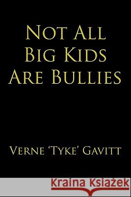 Not All Big Kids Are Bullies Verne 'Tyke' Gavitt 9781452084923 Authorhouse
