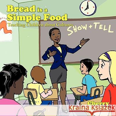 Bread is a Simple Food: Teaching Children about Cultures Steinwender, Cherry 9781452085616 Authorhouse
