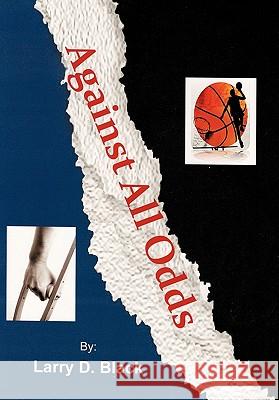 Against All Odds Larry Black 9781452086682 Authorhouse
