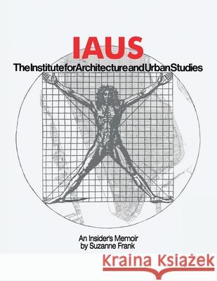 Iaus: an Insider's Memoir Frank, Suzanne 9781452086965