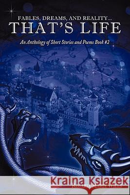 Fables, Dreams, and Reality...That's Life: An Anthology of Short Stories and Poems Book #2 Wills, Rosaria M. 9781452087450 Authorhouse