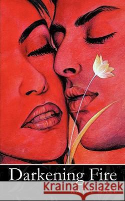 Darkening Fire Katie Ball 9781452087955 Authorhouse