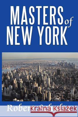 Masters of New York Robert Schultz 9781452088471 Authorhouse