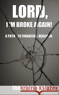 Lord, I'm Broke Again!: A Path to Financial Healing Gittens, Tracy 9781452088990 Authorhouse