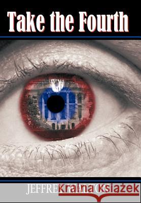 Take the Fourth Jeffrey Walton 9781452089294 Authorhouse