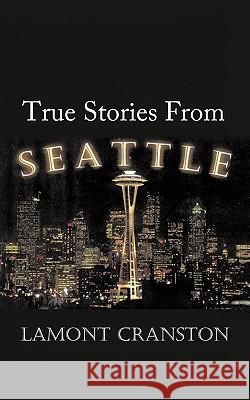 True Stories from Seattle Cranston, Lamont 9781452089416