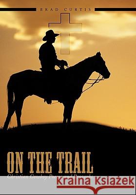 On The Trail: Christian Cowboy Poems and Proverbs Curtis, Brad 9781452090030 Authorhouse