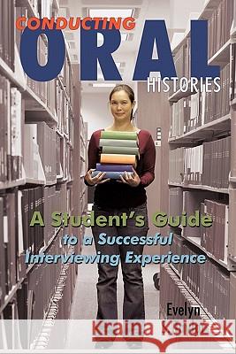 Conducting Oral Histories: A Student's Guide to a Successful Interviewing Experience Taylor, Evelyn S. 9781452090160 Authorhouse