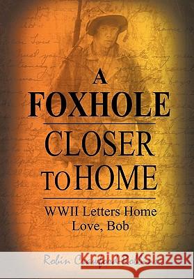 A Foxhole Closer to Home: WWII Letters Home Love, Bob Crawford -. Robbins, Robin 9781452091334