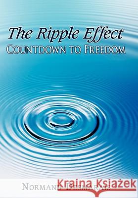 The Ripple Effect: Countdown to Freedom Desmarais, Normand 9781452091600