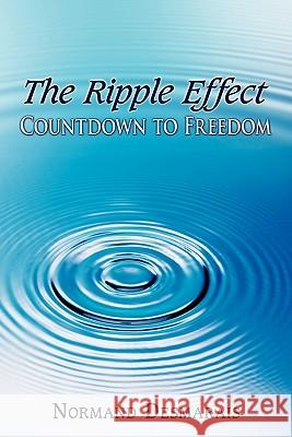 The Ripple Effect: Countdown to Freedom Desmarais, Normand 9781452091617