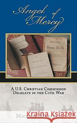 Angel of Mercy: A U.S. Christian Commission Delegate in the Civil War Marcela, Michael 9781452091716