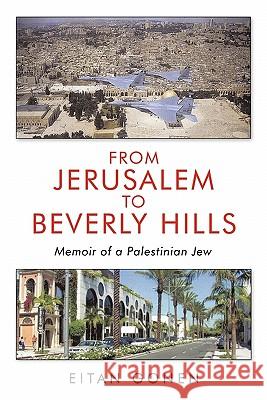 From Jerusalem to Beverly Hills: Memoir of a Palestinian Jew Eitan Gonen 9781452092935