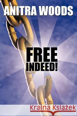 Free Indeed! Anitra Woods 9781452093123 Authorhouse