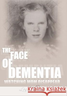 The Face of Dementia: Watching Mom Disappear Thomas, Les 9781452093949 Authorhouse