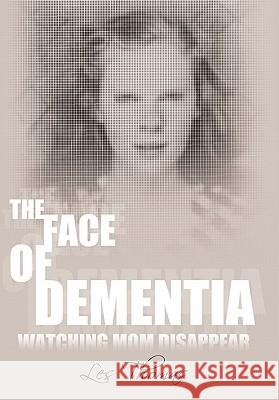 The Face of Dementia: Watching Mom Disappear Thomas, Les 9781452093956 Authorhouse