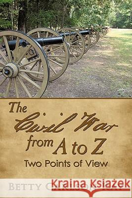 The Civil War from A to Z: Two Points of View Kay, Betty Carlson 9781452094519 Authorhouse