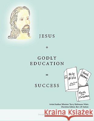 Jesus + Godly Education = Success Terry D. Robinson 9781452094588