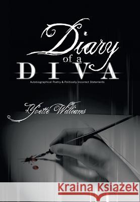 Diary of a Diva: Autobiographical Poetry and Politically Incorrect Statements Williams, Yvette 9781452094922